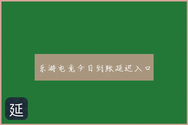 乐游电竞今日到账延迟入口