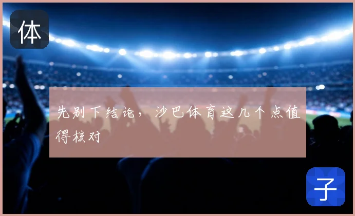 先别下结论,沙巴体育这几个点值得核对